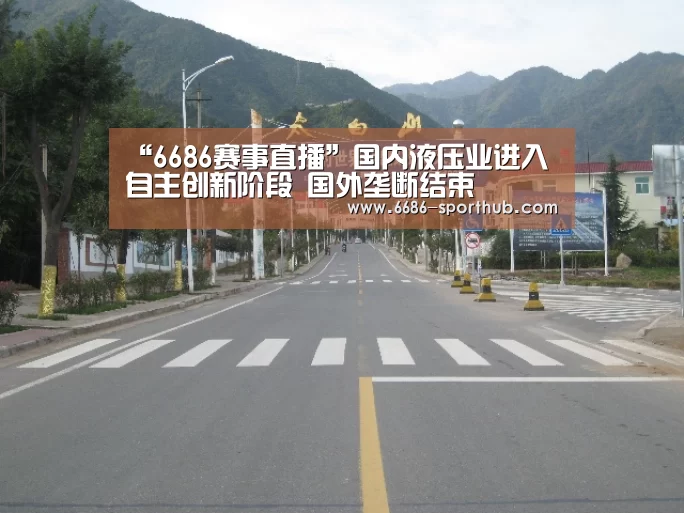 “6686赛事直播”国内液压业进入自主创新阶段 国外垄断结束(图3) 6686最新地址